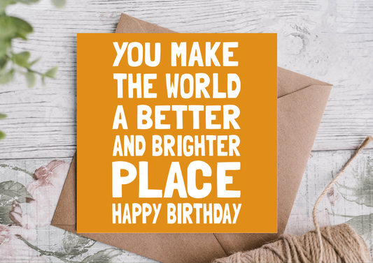 You Make the World a Better & Brighter Happy Birthday Card